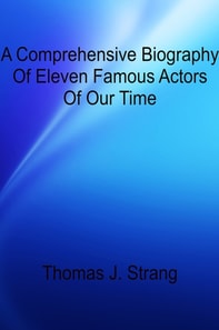 Comprehensive Biography Of Eleven Famous Actors Of Our Time