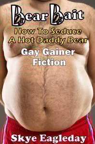 Bear Bait: How To Seduce A Hot Daddy Bear  Gay Gainer Fiction