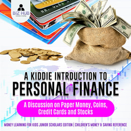 Kiddie Introduction to Personal Finance : A Discussion on Paper Money, Coins, Credit Cards and Stocks | Money Learning for Kids Junior Scholars Edition | Children's Money & Saving Reference