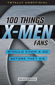 100 Things X-Men Fans Should Know &amp; Do Before They Die
