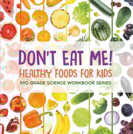 Don't Eat Me! (Healthy Foods for Kids) : 3rd Grade Science Workbook Series