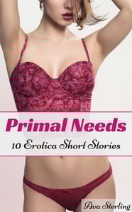 Primal Needs: 10 Erotica Short Stories