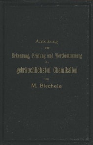 Anleitung zur Erkennung, Prüfung und Wertbestimmung der gebräuchlichsten Chemikalien für den technischen, analytischen und pharmaceutischen Gebrauch