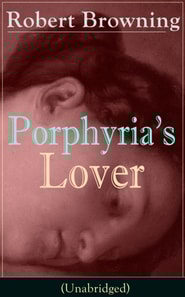 Porphyria's Lover (Unabridged) : A Psychological Poem from one of the most important Victorian poets and playwrights, regarded as a sage and philosopher-poet, known for My Last Duchess, The Pied Piper