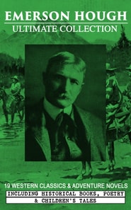 EMERSON HOUGH Ultimate Collection - 19 Western Classics & Adventure Novels, Including Historical Books, Poetry & Children's Tales (Illustrated)