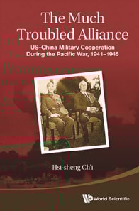 Much Troubled Alliance, The: Us-china Military Cooperation During The Pacific War, 1941-1945