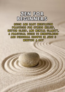 Zen for Beginners: Quick and Easy Meditation Practices for Stress Relief, Better Sleep, and Mental Clarity, a Practical Guide to Mindfulness and Personal Growth in Just 5 Minutes a Day