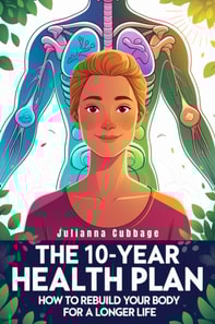 10-Year Health Plan: How to Rebuild Your Body for a Longer Life