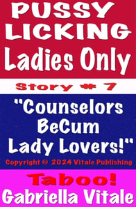 Pussy  Licking Ladies Only  Story # 7 &quote;Counselors  BeCum  Lady Lovers!&quote;