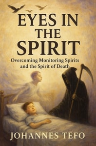 Eyes In The Spirit: Overcoming Monitoring Spirits And The Spirit Of Death