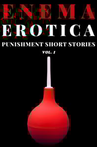 Enema Erotica - Punishment Short Stories Vol. 1