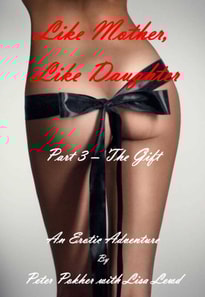 Like Mother, Like Daughter: An Erotic Adventure - Part 3 - The Gift