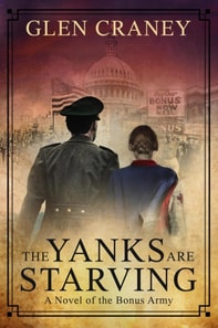 Yanks Are Starving: A Novel of the Bonus Army