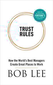 Trust Rules - How the World's Best Managers Create Great Places to Work