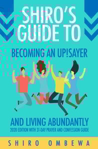 Shiro's Guide To Becoming an Up!Sayer 2020 Edition with 31-day Prayer and Confession Guide