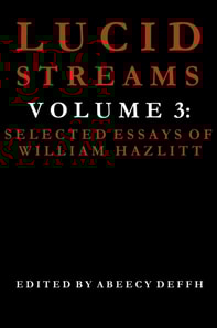Lucid Streams Volume 3: Selected Essays of William Hazlitt