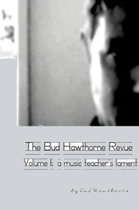 Bud Hawthorne Revue, Volume 1: A Music Teacher's Lament