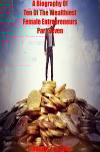 Biography Of Ten Of The Wealthiest Female Entrepreneurs Part Seven