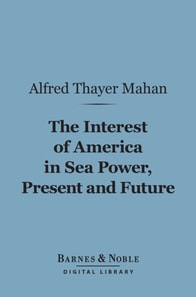Interest of America in Sea Power, Present and Future (Barnes & Noble Digital Library)