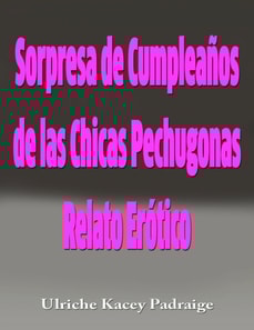 Sorpresa de Cumpleaños de las Chicas Pechugonas: Relato Erótico