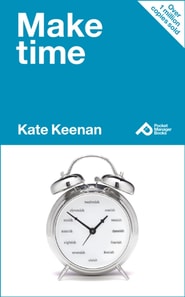 Make Time : Learn How To Manage Your Time And Make More Time For Yourself