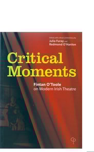 Critical Moments : Fintan O'Toole on Modern Irish Theatre