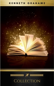 Kenneth Grahame: Collection (The Golden Age, Dream Days, The Reluctant Dragon, The Wind in the Willows)