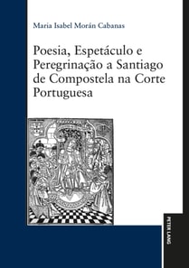 Poesia, Espetaculo e Peregrinacao a Santiago de Compostela na Corte Portuguesa