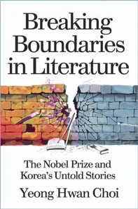 Breaking Boundaries in Literature : The Nobel Prize and Korea's Untold Stories
