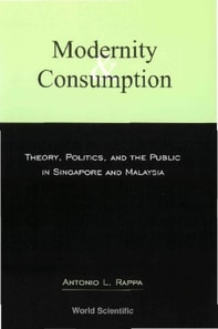 Modernity And Consumption: Theory, Politics, And The Public In Singapore And Malaysia