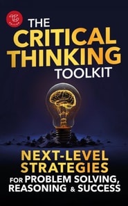 Critical Thinking Toolkit: Next-Level Strategies for Problem Solving, Reasoning & Success