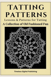 Tatting Patterns - Lessons & Patterns for Tatting with Instructions - A Collection of Old Fashioned Fun
