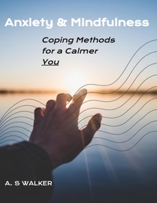Anxiety & Mindfulness: Coping Methods for a Calmer You