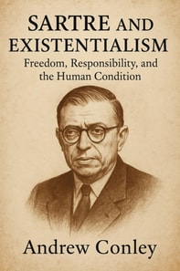 Sartre and Existentialism: Freedom, Responsibility, and the Human Condition
