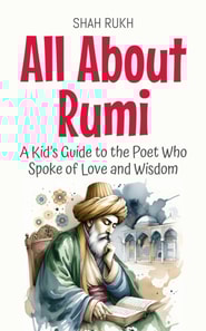 All About Rumi: A Kid's Guide to the Poet Who Spoke of Love and Wisdom