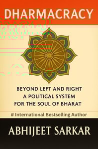 Dharmacracy: Beyond Left and Right: A Political System for the Soul of Bharat