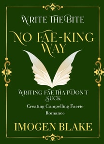 No Fae-king Way: Writing Fae That Don't Suck - Creating Compelling Faerie Romance