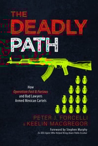 Deadly Path: How Operation Fast & Furious and Bad Lawyers Armed Mexican Cartels