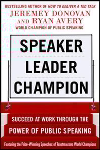 Speaker, Leader, Champion: Succeed at Work Through the Power of Public Speaking, featuring the prize-winning speeches of Toastmasters World Champions