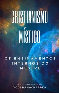 Cristianismo Mistico: Os Ensinamentos Internos do Mestre