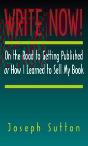 Write Now! On the Road to Getting Published or How I Learned to Sell My Book