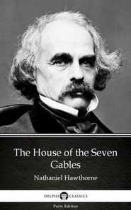 House of the Seven Gables by Nathaniel Hawthorne - Delphi Classics (Illustrated)