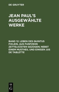 Leben des Quintus Fixlein, aus funfzehn Zettelkästen gezogen; nebst einem Mustheil und einigen Jus de tablette