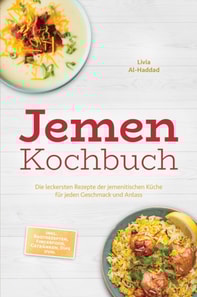 Jemen Kochbuch: Die leckersten Rezepte der jemenitischen Kuche fur jeden Geschmack und Anlass - inkl. Brotrezepten, Fingerfood, Getranken, Dips uvm.