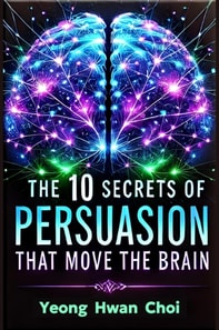 10 Secrets of Persuasion That Move The Brain
