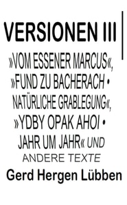 Versionen III │»Vom Essener Marcus«, »Fund zu Bacherach • Natürliche Grablegung«, »Ydby opak ahoi • Jahr um Jahr« und andere Texte