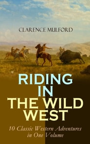 RIDING IN THE WILD WEST - 10 Classic Western Adventures in One Volume