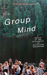 Group Mind: A Sketch of the Principles of Collective Psychology