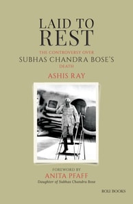 Laid to Rest: The Controversy over Subhas Chandra Bose's Death