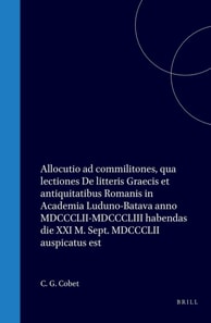 Allocutio ad commilitones, qua lectiones De litteris Graecis et antiquitatibus Romanis in Academia Luduno-Batava anno MDCCCLII-MDCCCLIII habendas die XXI M. Sept. MDCCCLII auspicatus est